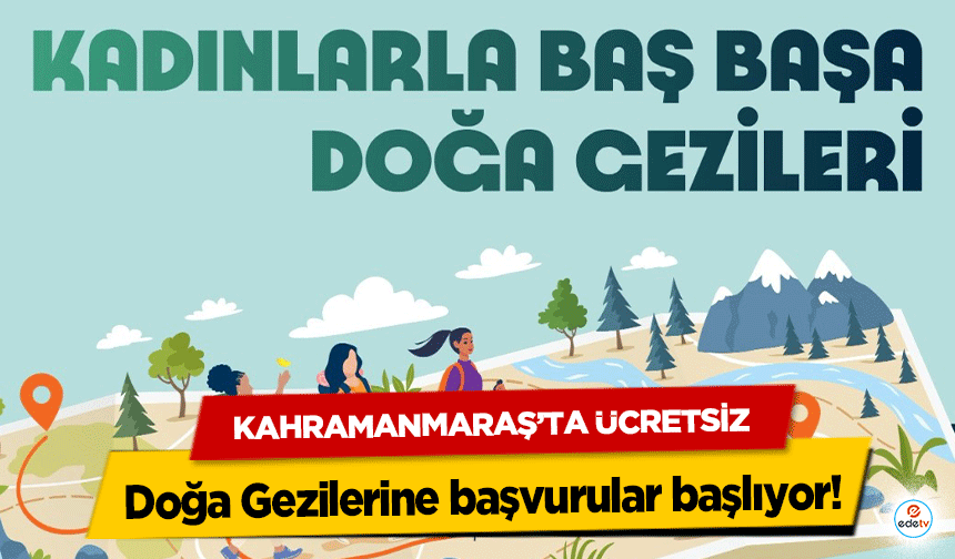 Kahramanmaraş’ta Ücretsiz Doğa Gezilerine başvurular başlıyor!