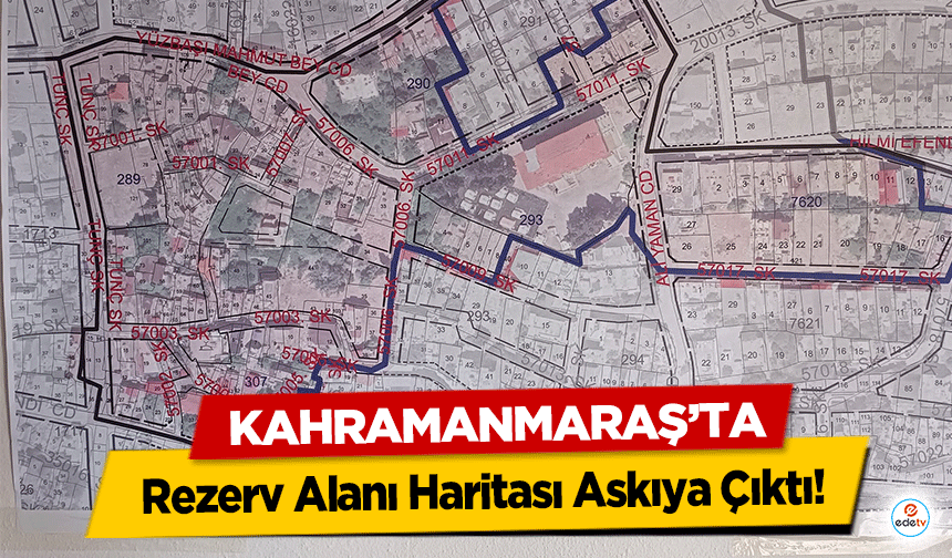 Kahramanmaraş’ta Rezerv Alanı Haritası Askıya Çıktı!