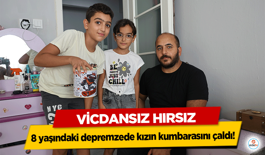 Vicdansız hırsız 8 yaşındaki depremzede kızın kumbarasını çaldı!