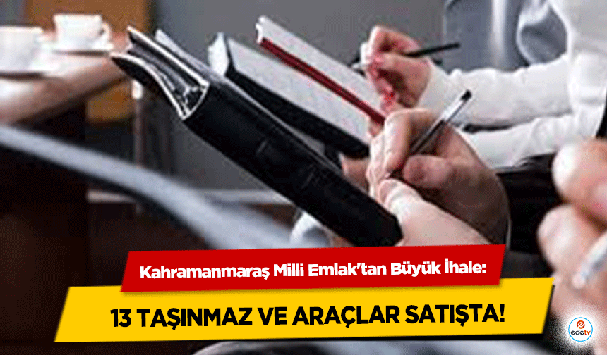 Kahramanmaraş Milli Emlak'tan Büyük İhale: 13 taşınmaz ve araçlar satışta