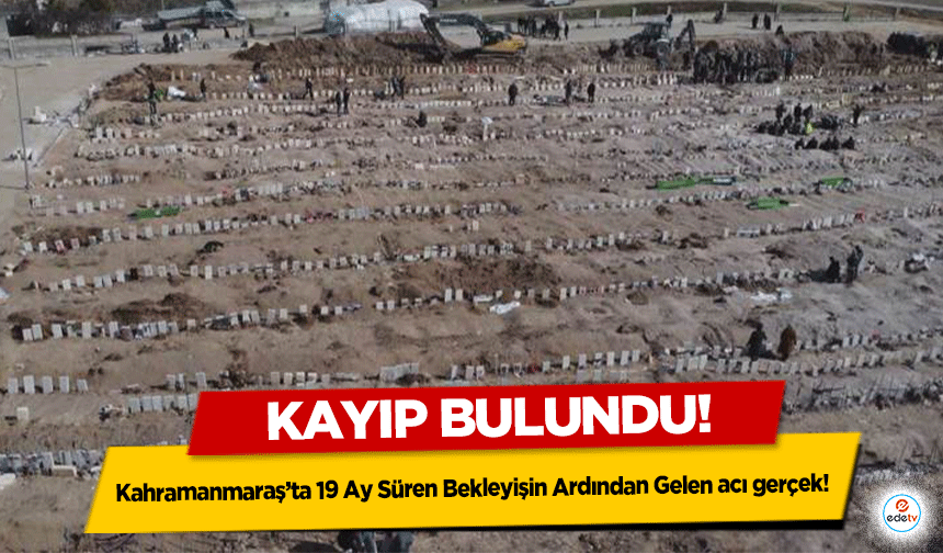 Kahramanmaraş’ta 19 ay süren bekleyişin ardından gelen acı gerçek!