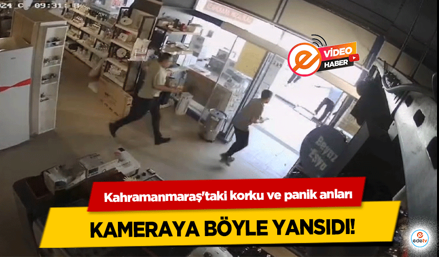 Kahramanmaraş'taki korku ve panik anları kameraya böyle yansıdı!