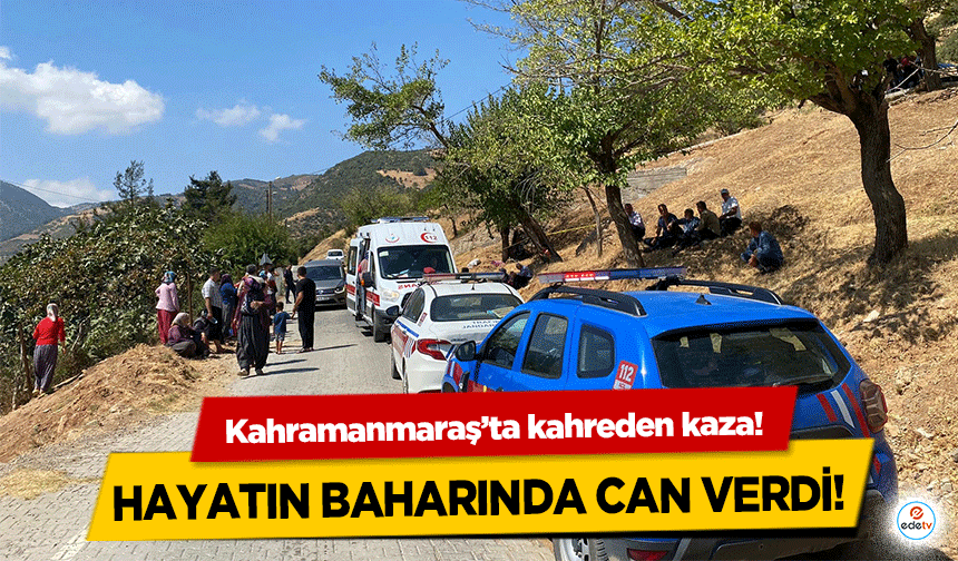 Kahramanmaraş’ta kahreden kaza! Hayatın baharında can verdi!