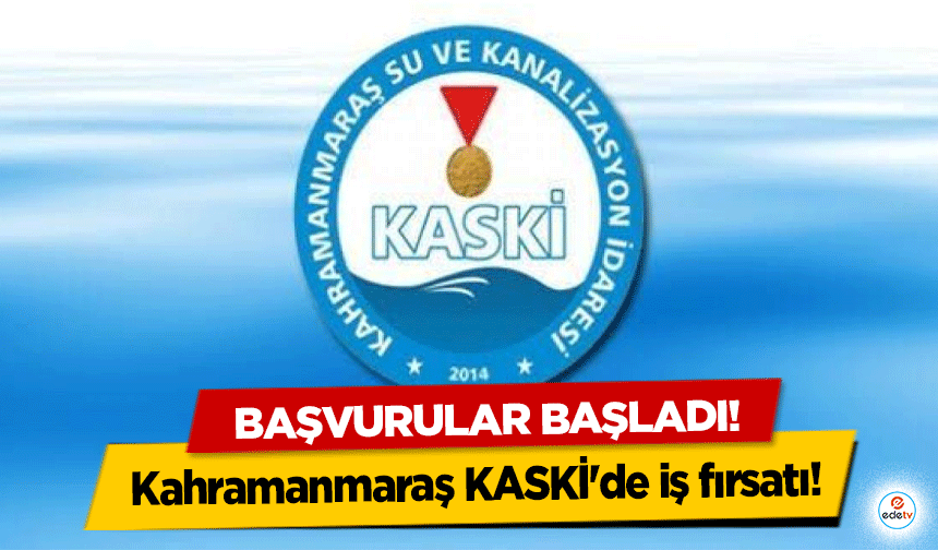 Kahramanmaraş KASKİ'de iş fırsatı! Başvurular başladı!