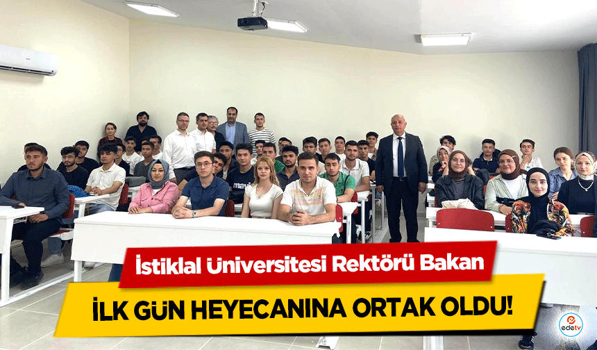 İstiklal Üniversitesi Rektörü Bakan, ilk gün heyecanına ortak oldu!