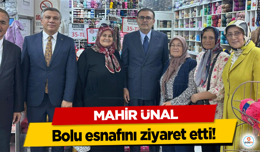 Mahir Ünal Bolu esnafını ziyaret etti!