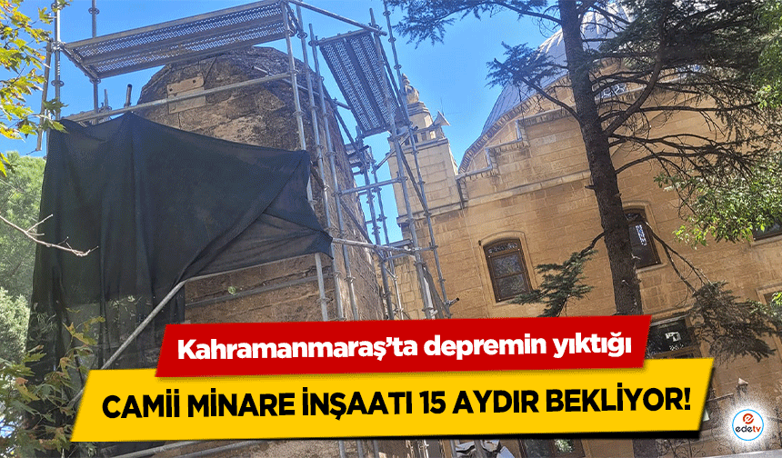 Kahramanmaraş’ta depremin yıktığı camii minare inşaatı 15 aydır bekliyor!