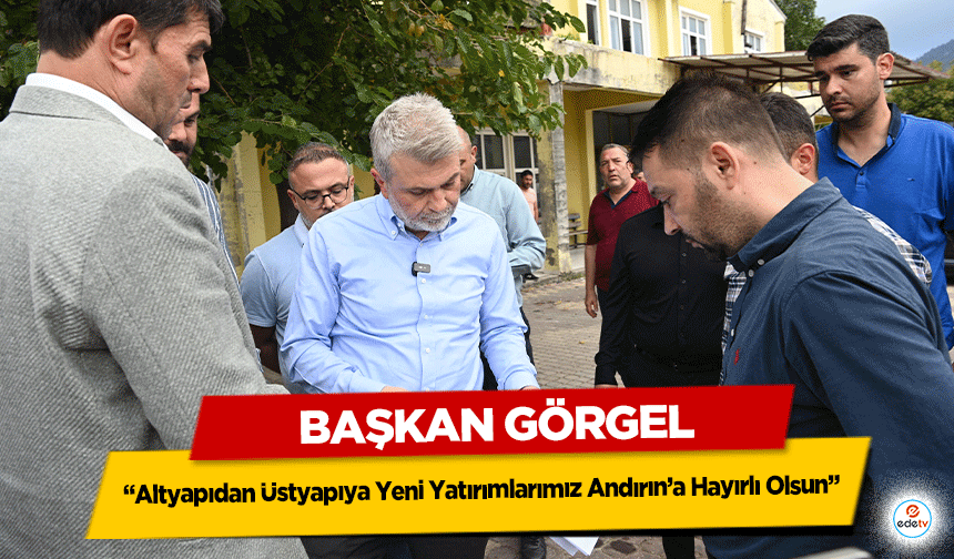 Başkan Görgel: “Altyapıdan Üstyapıya Yeni Yatırımlarımız Andırın’a Hayırlı Olsun”