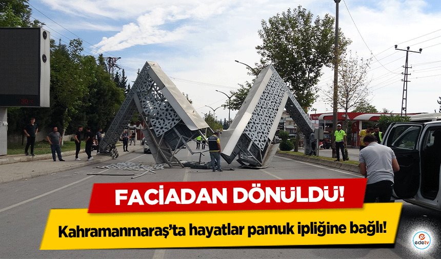 Kahramanmaraş’ta hayatlar pamuk ipliğine bağlı! Faciadan dönüldü!