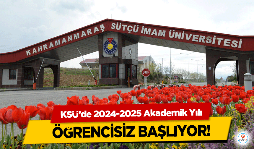 KSÜ’de 2024-2025 Akademik Yılı öğrencisiz başlıyor!