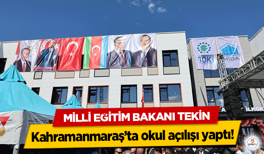 Milli Eğitim Bakanı Tekin, Kahramanmaraş’ta okul açılışı yaptı!