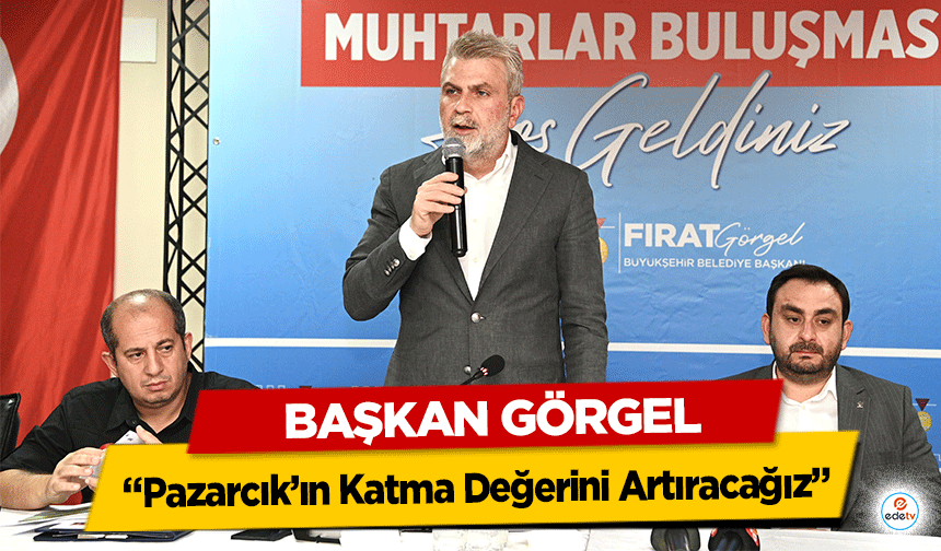 Başkan Görgel: “Pazarcık’ın Katma Değerini Artıracağız”