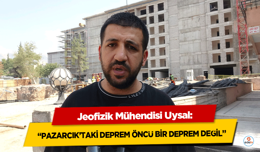 Jeofizik Mühendisi Uysal: “Pazarcık’taki Deprem öncü bir deprem değil”