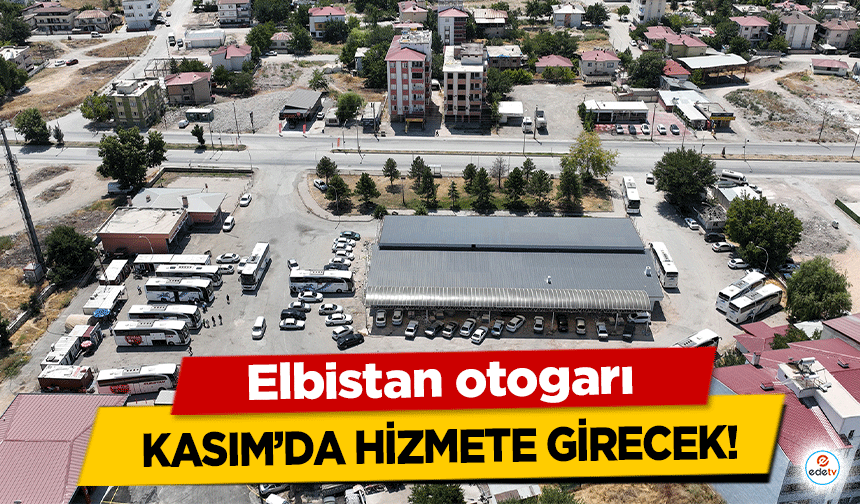 Elbistan otogarı Kasım’da hizmete girecek!