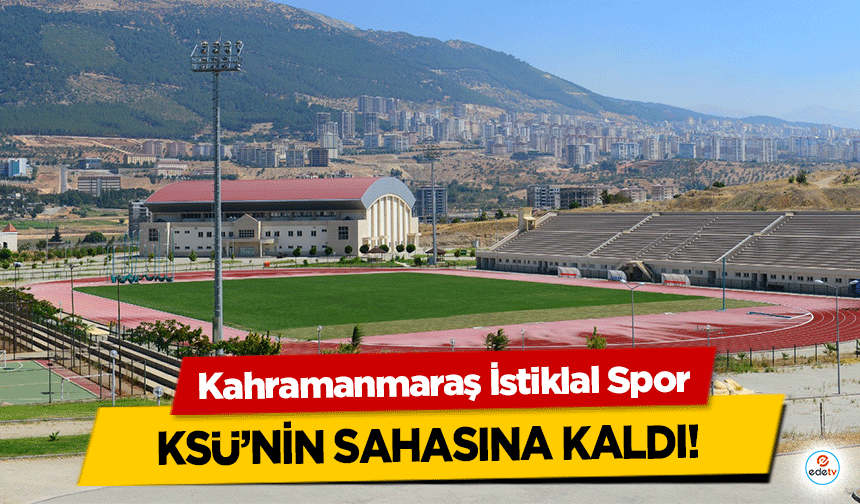 Kahramanmaraş İstiklal Spor Ksü’nin Sahasına Kaldı!