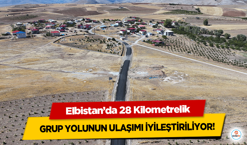 Elbistan’da 28 Kilometrelik grup yolunun ulaşımı iyileştiriliyor!