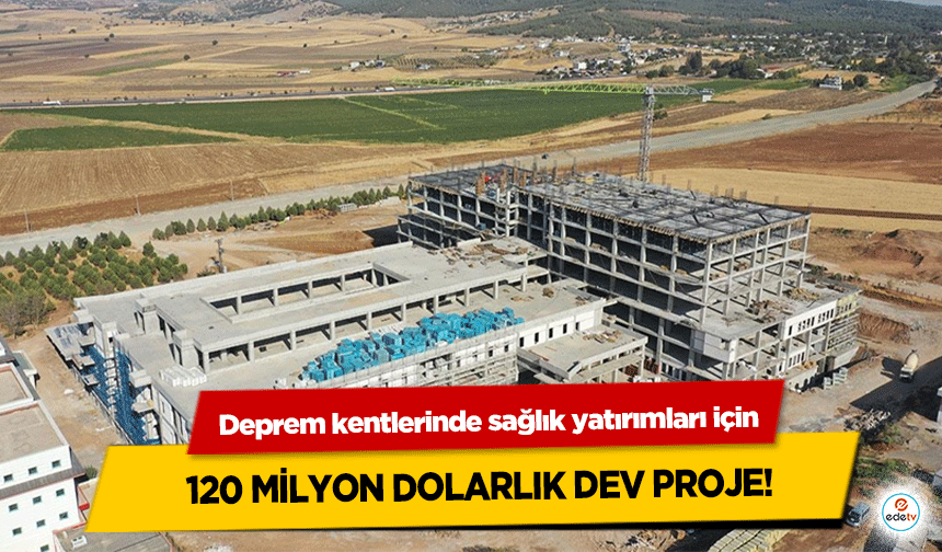 Deprem kentlerinde sağlık yatırımları için 120 milyon dolarlık dev proje