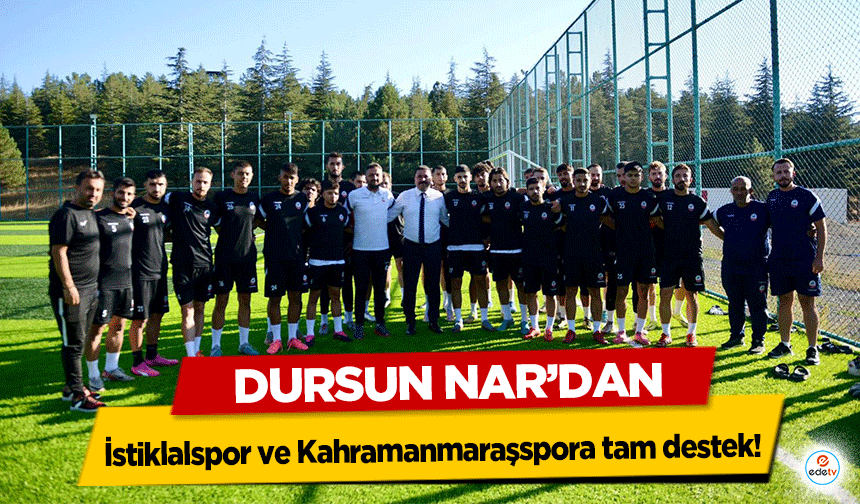 Dursun Nar'dan İstiklalspor ve Kahramanmaraşspora tam destek!