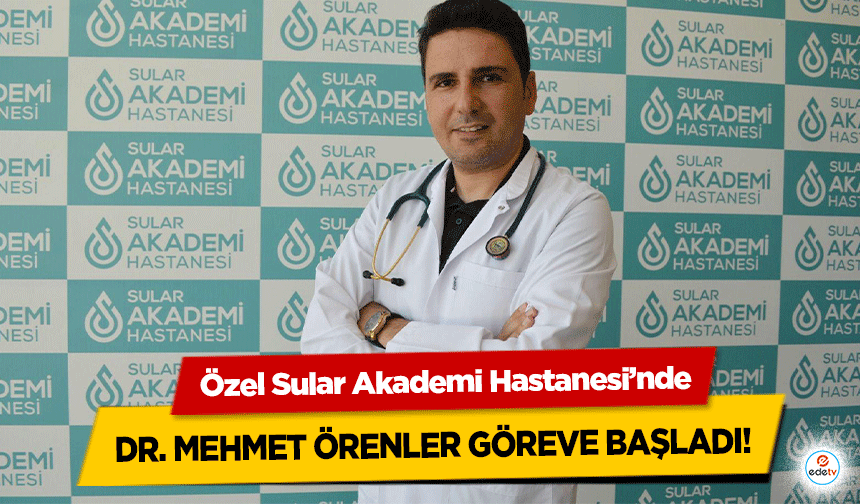 Özel Sular Akademi Hastanesi’nde Dr. Mehmet Örenler göreve başladı!