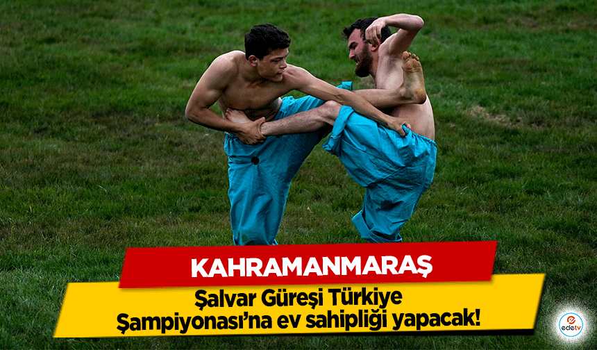 Kahramanmaraş Şalvar Güreşi Türkiye Şampiyonası’na ev sahipliği yapacak!