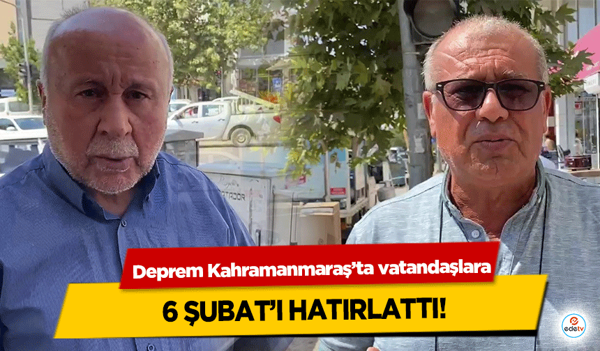 Deprem Kahramanmaraş’ta vatandaşlara 6 Şubat’ı Hatırlattı!