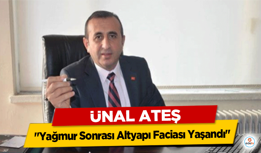 Ünal Ateş: "Yağmur Sonrası Altyapı Faciası Yaşandı"