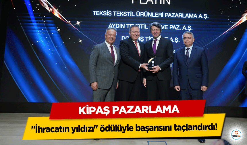 Kipaş Pazarlama, "İhracatın yıldızı" ödülüyle başarısını taçlandırdı!