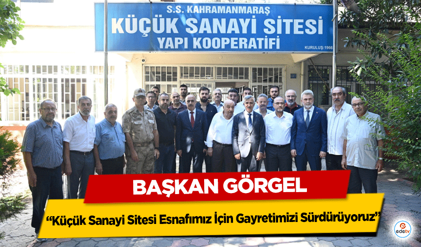 Başkan Görgel: “Küçük Sanayi Sitesi Esnafımız İçin Gayretimizi Sürdürüyoruz”