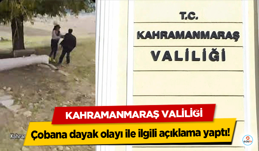 Kahramanmaraş Valiliği çobana dayak olayı ile ilgili açıklama yaptı!