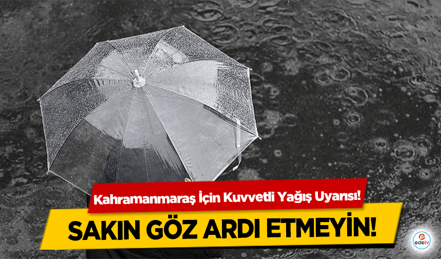 Kahramanmaraş İçin Kuvvetli Yağış Uyarısı! Sakın göz ardı etmeyin!