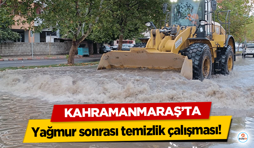 Kahramanmaraş’ta yağmur sonrası temizlik çalışması!