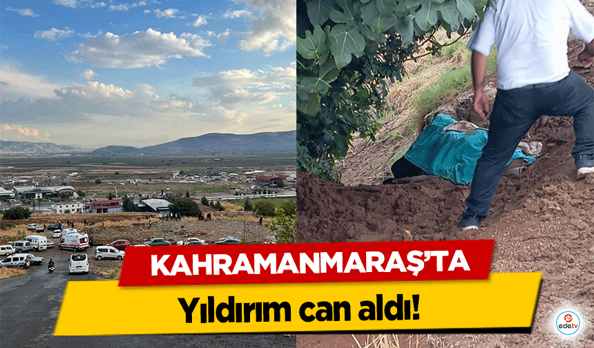 Kahramanmaraş'ta yıldırım can aldı!