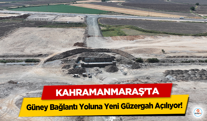 Kahramanmaraş’ta Güney Bağlantı Yoluna Yeni Güzergah Açılıyor!