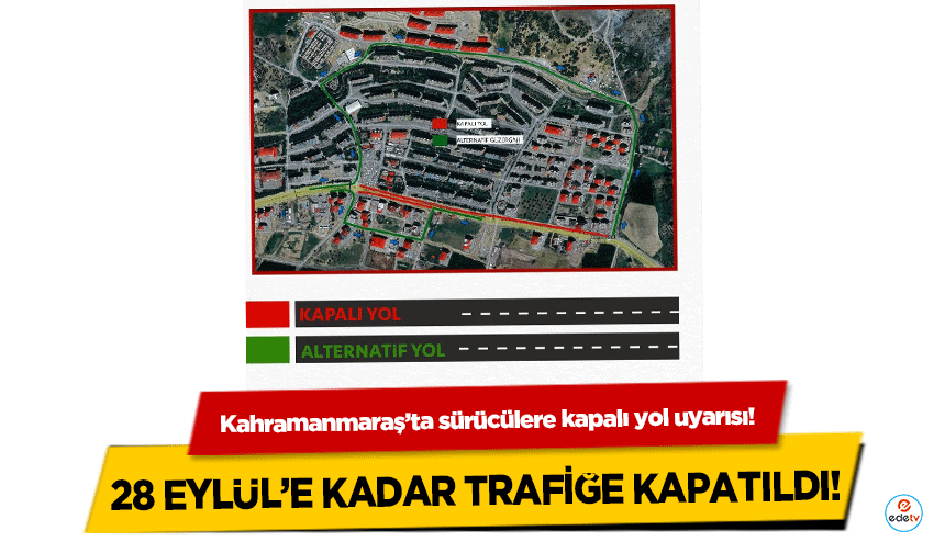 Kahramanmaraş’ta sürücülere kapalı yol uyarısı! 28 Eylül’e kadar trafiğe kapatıldı!