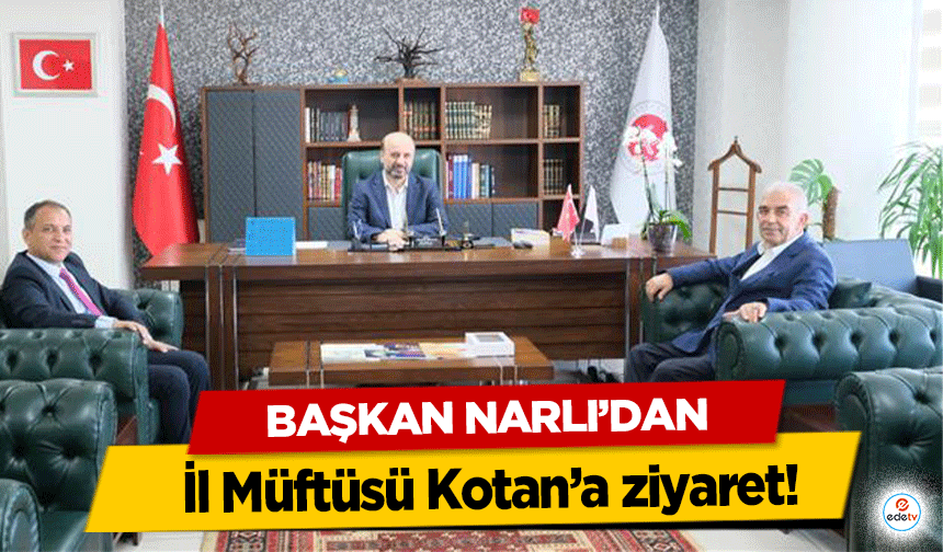 Başkan Narlı’dan İl Müftüsü Kotan’a ziyaret!