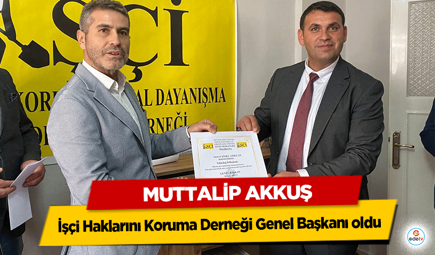 Muttalip Akkuş, İşçi Haklarını Koruma Derneği Genel Başkanı oldu