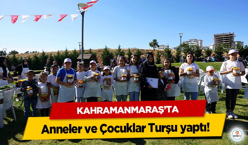 Kahramanmaraş’ta Anneler ve Çocuklar Turşu yaptı!