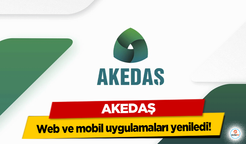 AKEDAŞ web ve mobil uygulamaları yeniledi!