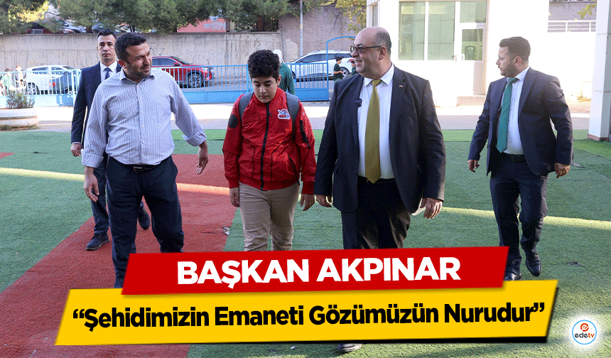 Başkan Akpınar “Şehidimizin Emaneti Gözümüzün Nurudur”