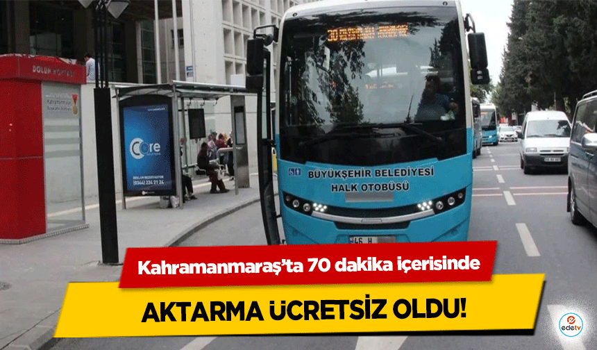 Kahramanmaraş’ta 70 dakika içerisinde aktarma ücretsiz oldu!