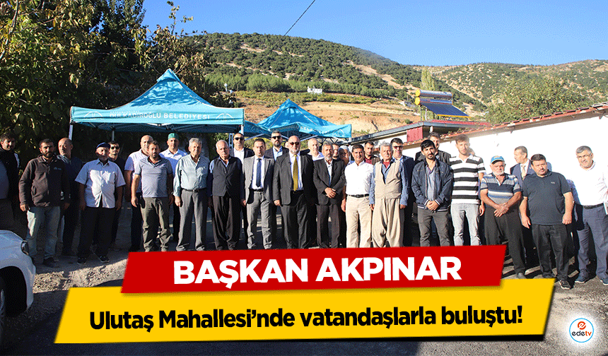 Başkan Akpınar, Ulutaş Mahallesi’nde vatandaşlarla buluştu