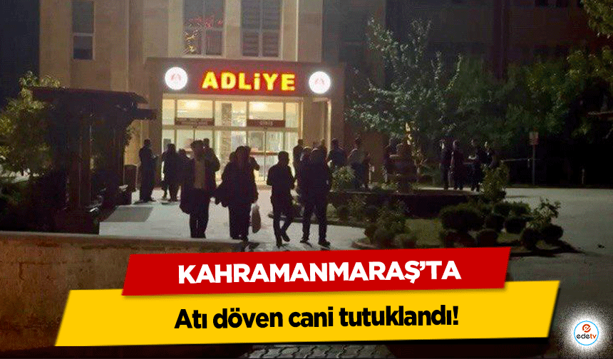 Kahramanmaraş’ta atı döven cani tutuklandı!