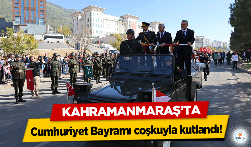 Kahramanmaraş’ta Cumhuriyet Bayramı coşkuyla kutlandı!