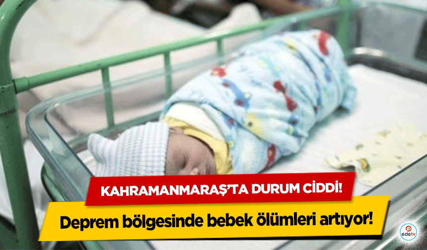 Deprem bölgesinde bebek ölümleri artıyor!