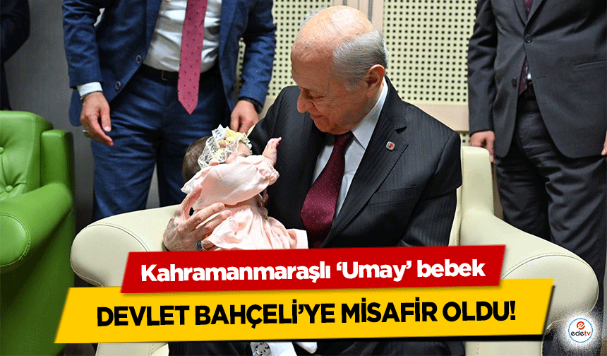 Kahramanmaraşlı ‘Umay’ bebek Devlet Bahçeli’ye misafir oldu!