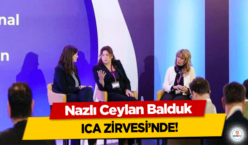 Nazlı Ceylan Balduk ICA Zirvesi’nde!