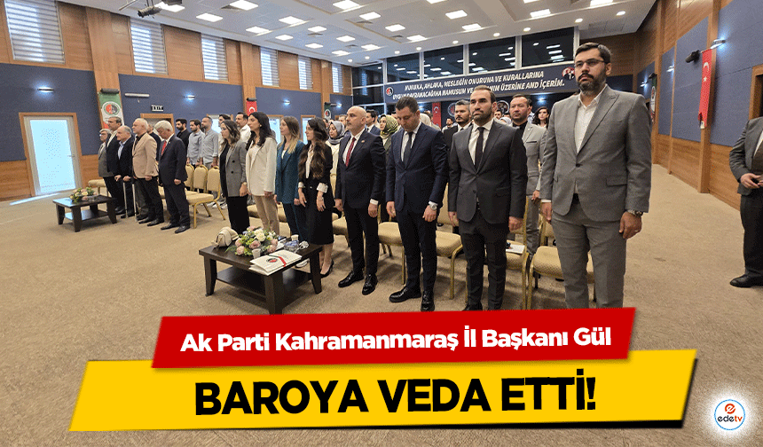 Ak Parti Kahramanmaraş İl Başkanı Gül, baroya veda etti!