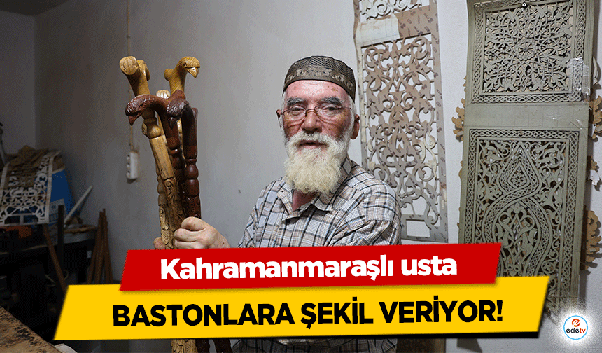 Kahramanmaraşlı usta bastonlara şekil veriyor!