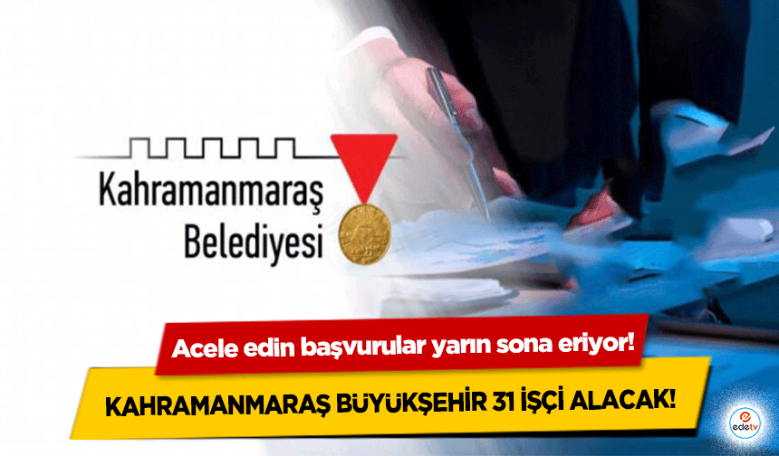 Kahramanmaraş Büyükşehir 31 işçi alacak! Acele edin başvurular yarın sona eriyor!