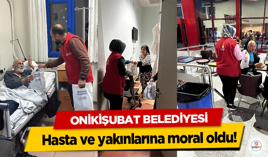 Onikişubat Belediyesi, hasta ve yakınlarına moral oldu!